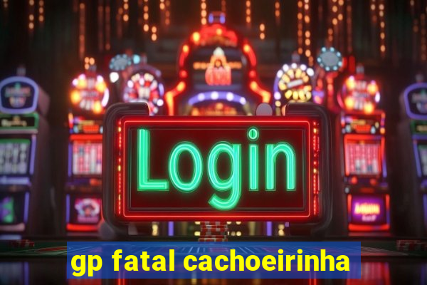 gp fatal cachoeirinha